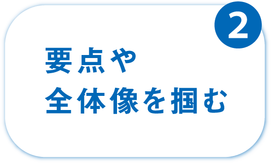 ②要点や全体像を掴む