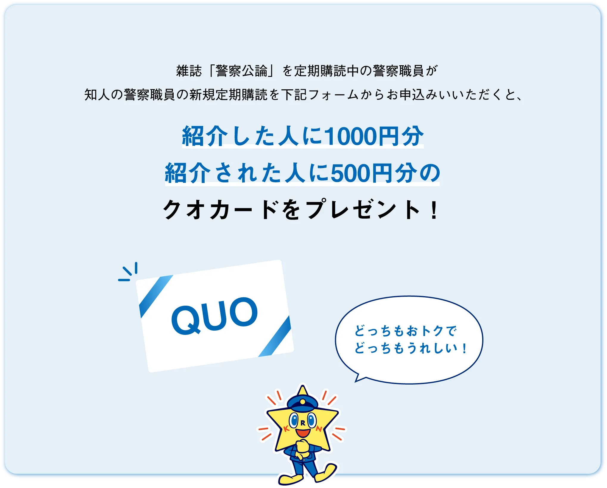 雑誌「警察公論」を定期購読中の警察職員が知人の警察職員の新規定期購読を下記フォームからお申込みいただくと、紹介した人に1000円分紹介された人に500円分のクオカードをプレゼント！